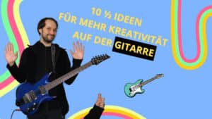 Read more about the article 10,5 Ideen für mehr Kreativität auf der Gitarre